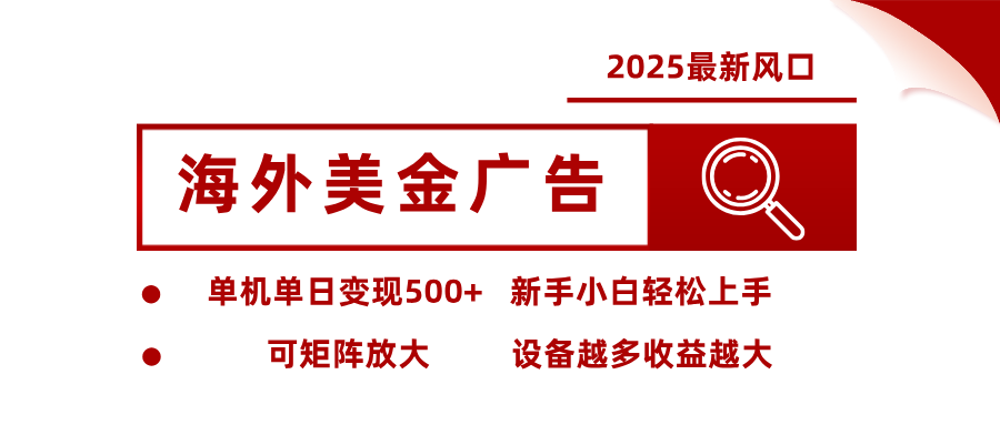 2025最新风口 海外美金广告 单机单日变现500+ 可矩阵放大 设备越多收...-摇钱述