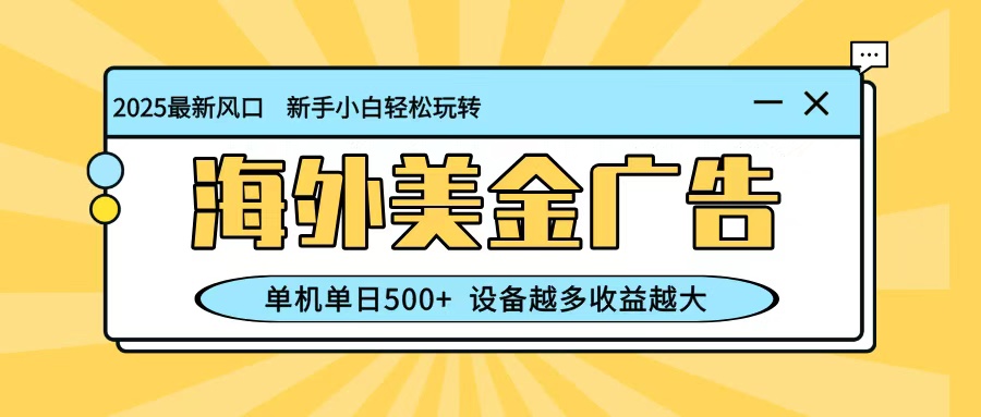 最新蓝海项目，海外美金广告，单机单日500+，可矩阵放大，设备越多收益越大-摇钱述