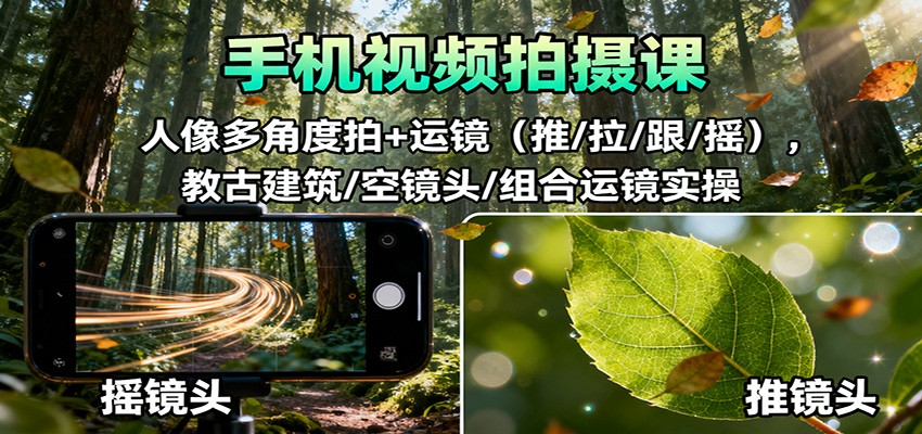 手机视频拍摄课：人像多角度拍+运镜(推/拉/跟/摇)，古建筑/空镜头/组合运镜实操-摇钱述