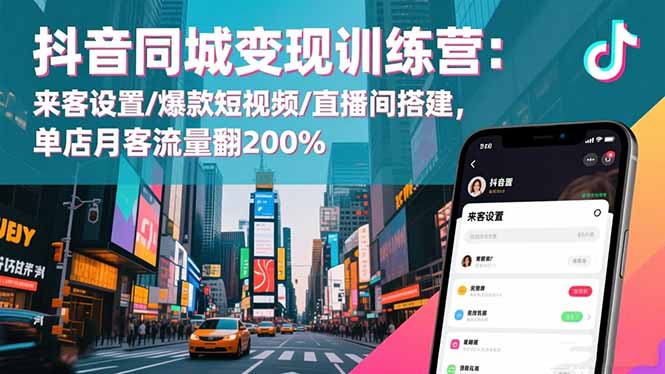 抖音同城变现训练营：来客设置/爆款短视频/直播间搭建,单店月客流量翻200%-摇钱述